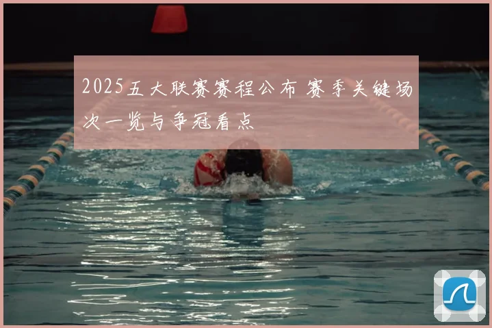 2025五大联赛赛程公布 赛季关键场次一览与争冠看点