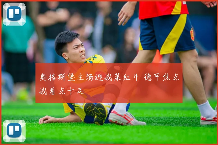 奥格斯堡主场迎战莱红牛 德甲焦点战看点十足