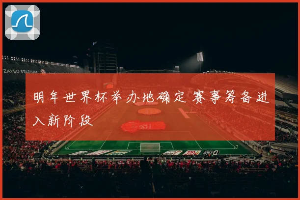 明年世界杯举办地确定 赛事筹备进入新阶段