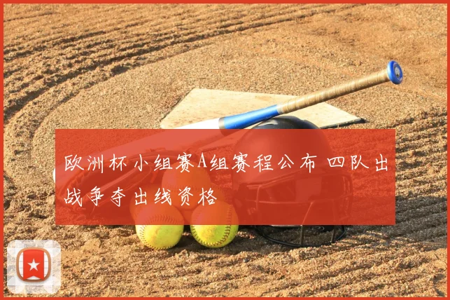 欧洲杯小组赛A组赛程公布 四队出战争夺出线资格
