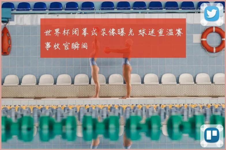 世界杯闭幕式录像曝光 球迷重温赛事收官瞬间